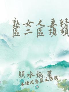 熟女人妻精品一区二区视频