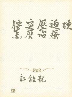 腰突压迫硬膜囊怎么治疗