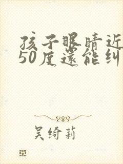 孩子眼睛近视250度还能纠正过来吗