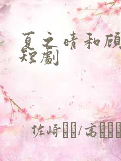 夏之晴和顾靖思短剧