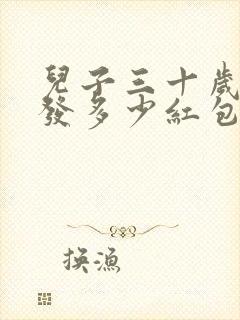 儿子三十岁生日发多少红包合适