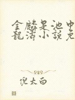 金麟是池中物侯龙涛小说免费阅读