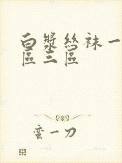 白浆丝袜一区二区三区