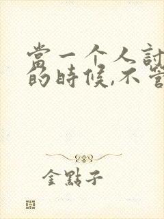 当一个人讨厌你的时候,不管你做什么说什么