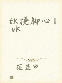 tk挠脚心 | vk