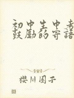 初中生中考家长鼓励的寄语 简短寄语精选