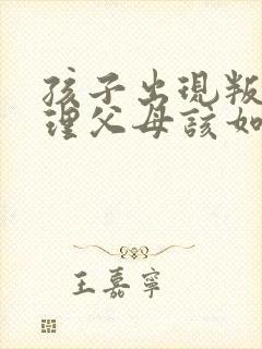 孩子出现叛逆心理父母该如何应对