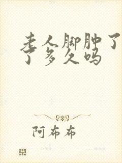 老人脚肿了活不了多久吗