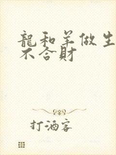 龙和羊做生意合不合财