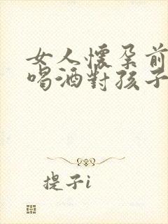 女人怀孕前抽烟喝酒对孩子有影响吗