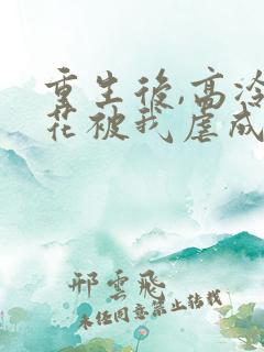 重生后,高冷校花被我虐成恋爱脑