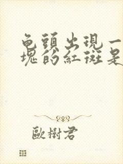 龟头出现一块一块的红斑是怎么回事