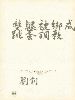 双腿被绑成m型跳蛋调教