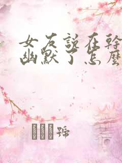 女友说在干嘛呢幽默了怎么回复呢