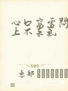 心口窝处闷感觉上不来气