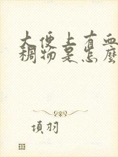 大便上有血色粘稠物是怎么回事