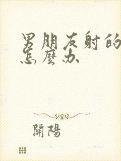 男朋友射的快要怎么办