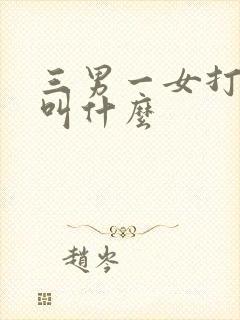 三男一女打麻将叫什么