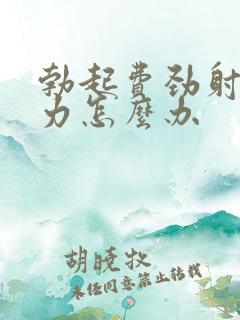 勃起费劲射精无力怎么办