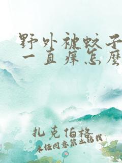 野外被蚊子咬了一直痒怎么快速止痒