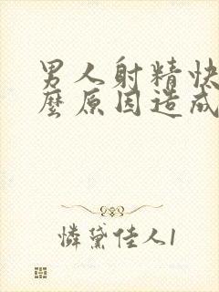 男人射精快是什么原因造成的