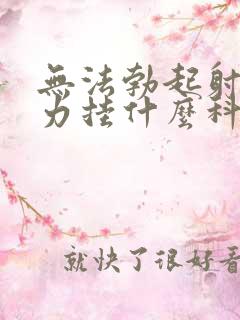 无法勃起射精无力挂什么科