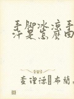 手脚冰凉手心出汗是怎么回事