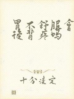 胃不舒服会引起后背疼吗