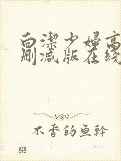 白洁少妇高义无删减版在线阅读