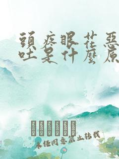 头疼眼花恶心想吐是什么原因