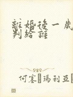 离婚后一岁孩子判给谁