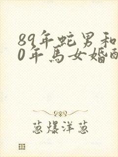 89年蛇男和90年马女婚配