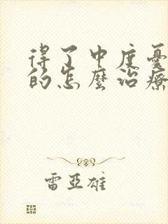 得了中度忧郁症的怎么治疗