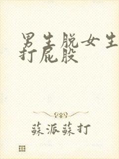 男生脱女生裤子打屁股