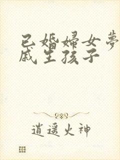 已婚妇女梦见亲戚生孩子