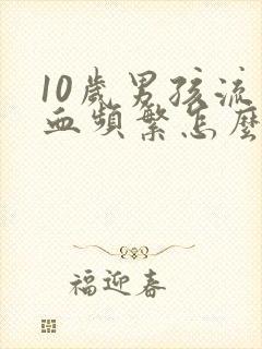 10岁男孩流鼻血频繁怎么办