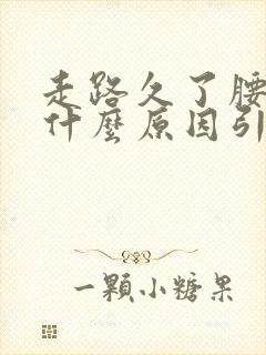 走路久了腰痛是什么原因引起的