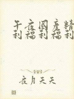 午夜国产精品福利福利福利