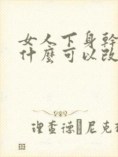 女人下身干涩吃什么可以改善