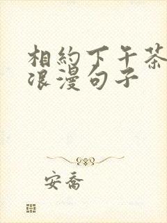 相约下午茶唯美浪漫句子