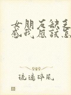 女朋友缺乏安全感我应该怎么做