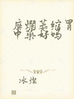 糜烂萎缩胃炎喝中药好吗