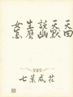 女生说天天上班怎么幽默回复