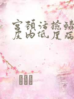 宫颈活检鳞状上皮内低度病变