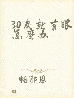 30岁就有眼袋怎么办