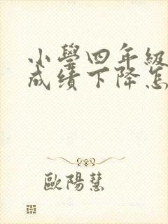 小学四年级孩子成绩下降怎么办