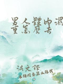 男人体内湿气太重怎么去