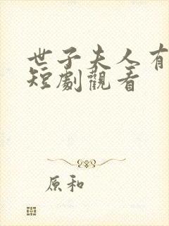 世子夫人有喜了短剧观看