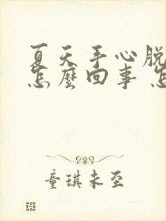 夏天手心脱皮是怎么回事 怎么办