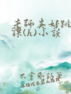 老师夹好跳蛋上课(h)小说